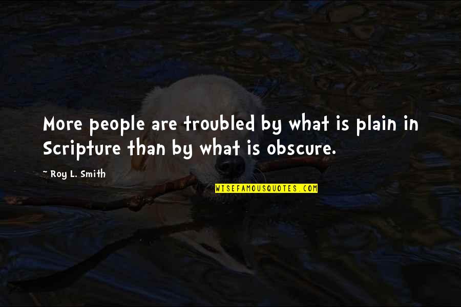 I Am Troubled Quotes By Roy L. Smith: More people are troubled by what is plain