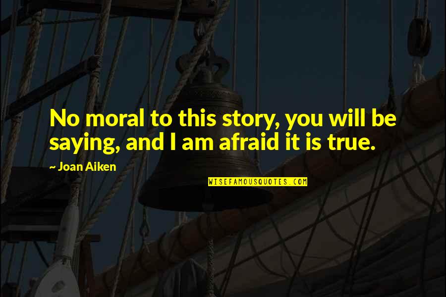 I Am True To You Quotes By Joan Aiken: No moral to this story, you will be