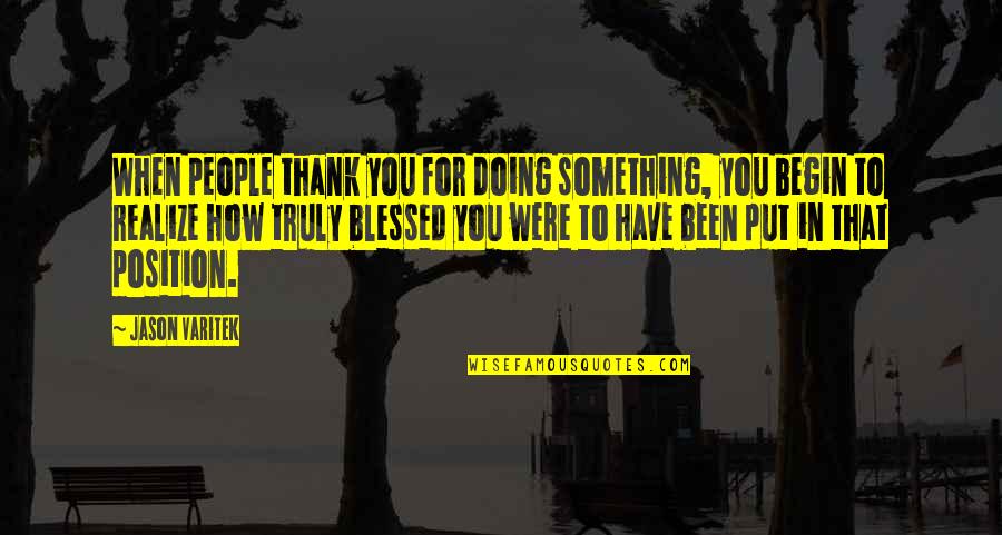 I Am Truly Blessed Quotes By Jason Varitek: When people thank you for doing something, you