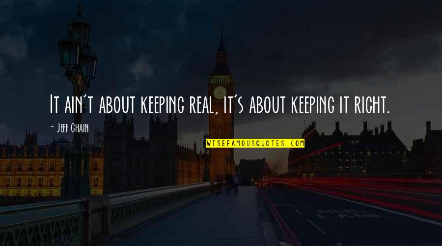 I Am Truly Blessed Quotes By Jeff Chain: It ain't about keeping real, it's about keeping