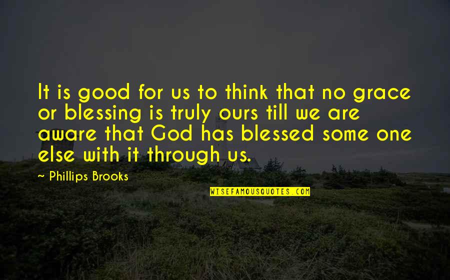 I Am Truly Blessed Quotes By Phillips Brooks: It is good for us to think that