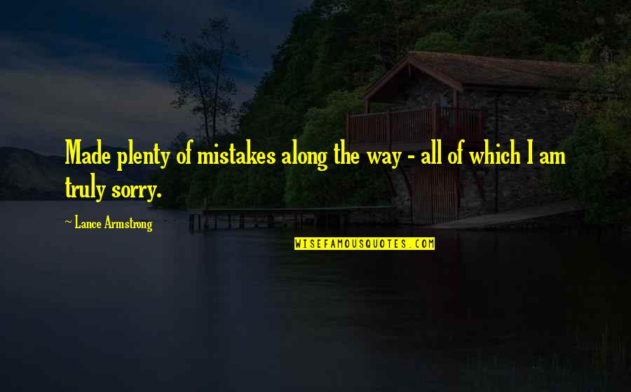 I Am Truly Sorry Quotes By Lance Armstrong: Made plenty of mistakes along the way -
