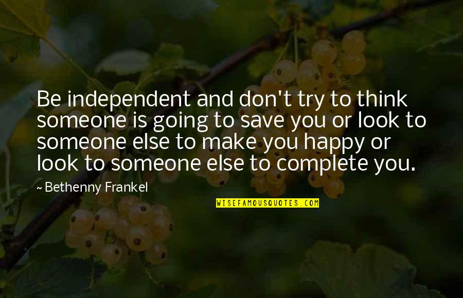 I Am Trying To Be Happy Quotes By Bethenny Frankel: Be independent and don't try to think someone