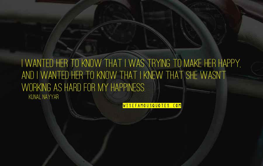 I Am Trying To Be Happy Quotes By Kunal Nayyar: I wanted her to know that I was