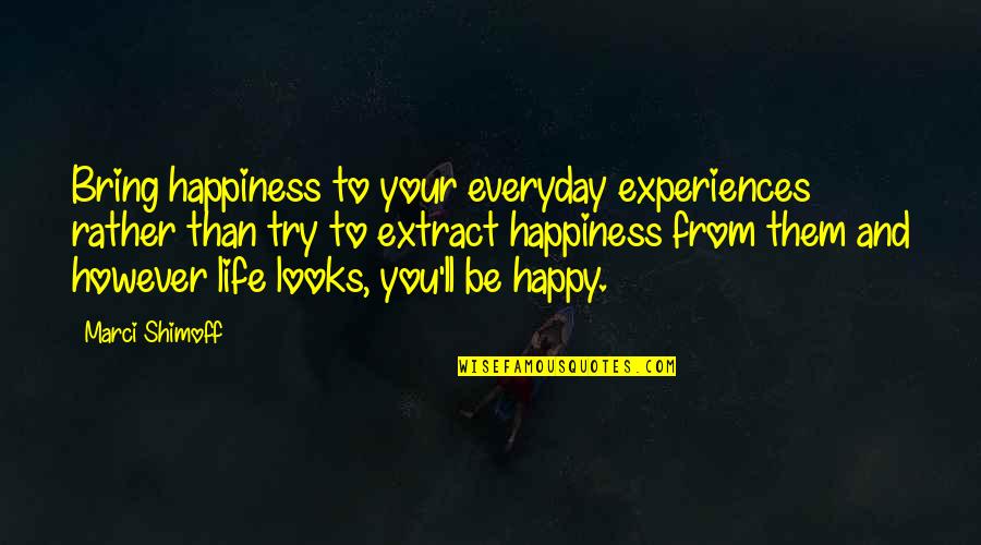 I Am Trying To Be Happy Quotes By Marci Shimoff: Bring happiness to your everyday experiences rather than