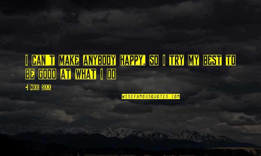 I Am Trying To Be Happy Quotes By Nikki Sixx: I can't make anybody happy, so I try