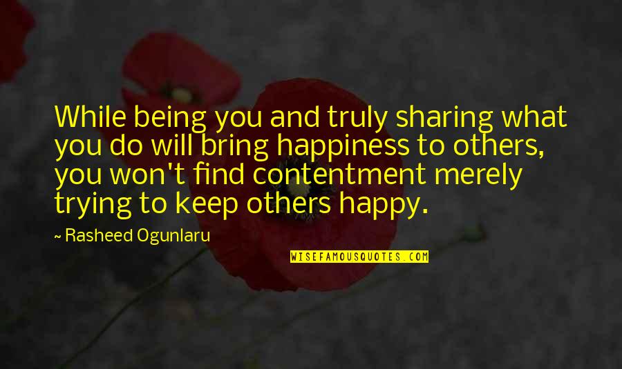 I Am Trying To Be Happy Quotes By Rasheed Ogunlaru: While being you and truly sharing what you