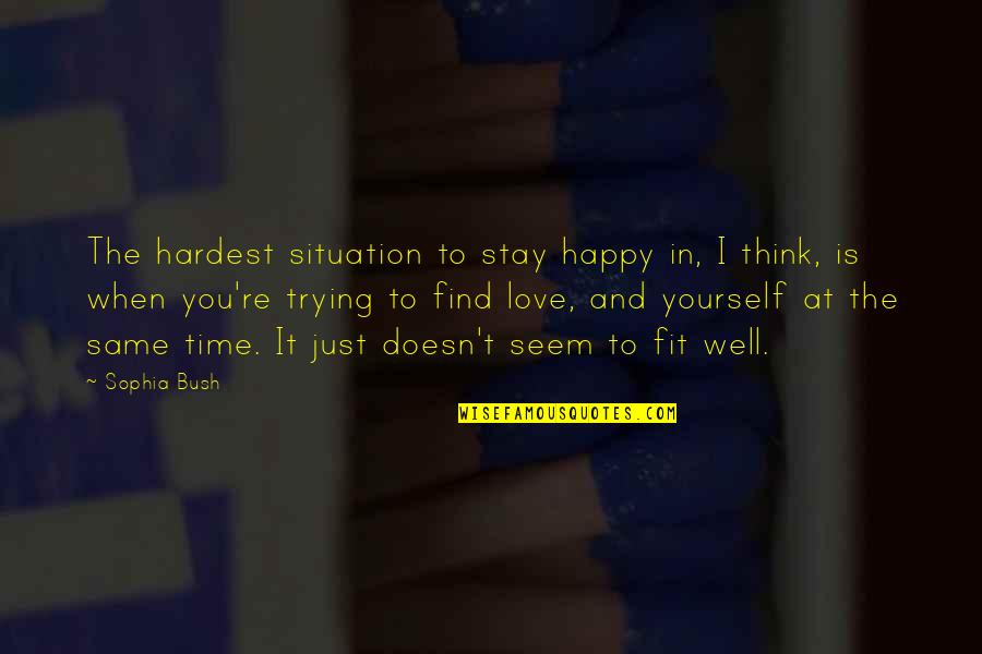 I Am Trying To Be Happy Quotes By Sophia Bush: The hardest situation to stay happy in, I