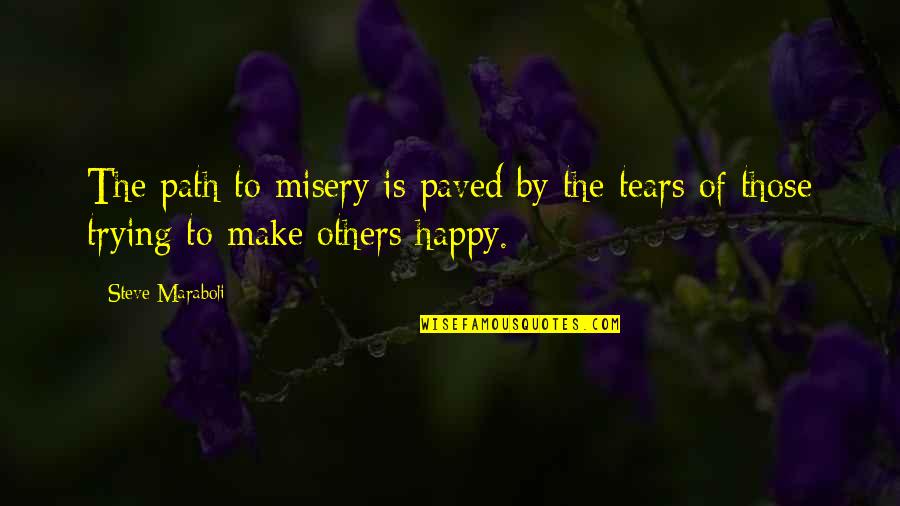 I Am Trying To Be Happy Quotes By Steve Maraboli: The path to misery is paved by the