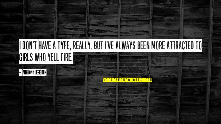 I Am Type Of Girl Quotes By Anthony Jeselnik: I don't have a type, really. But I've I Am Type Of Girl Quotes By Anthony Jeselnik: I don't have a type, really. But I've