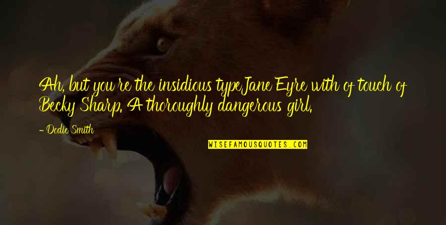 I Am Type Of Girl Quotes By Dodie Smith: Ah, but you're the insidious typeJane Eyre with I Am Type Of Girl Quotes By Dodie Smith: Ah, but you're the insidious typeJane Eyre with