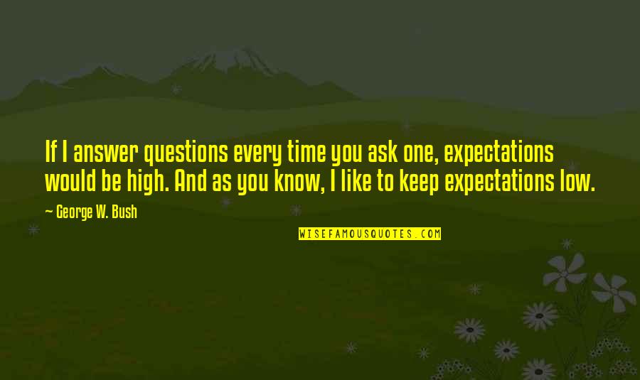 I Am Type Of Girl Quotes By George W. Bush: If I answer questions every time you ask