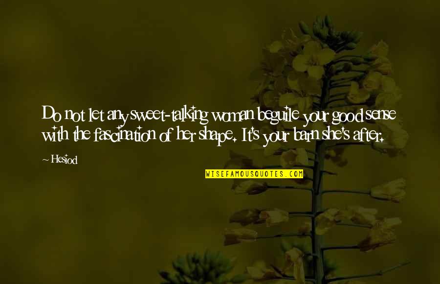 I Am Type Of Girl Quotes By Hesiod: Do not let any sweet-talking woman beguile your I Am Type Of Girl Quotes By Hesiod: Do not let any sweet-talking woman beguile your