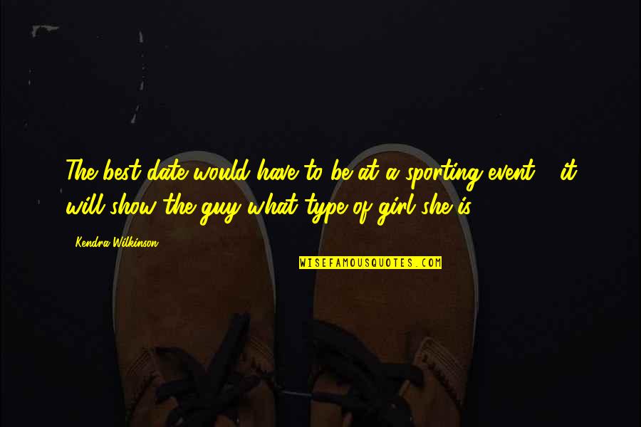 I Am Type Of Girl Quotes By Kendra Wilkinson: The best date would have to be at I Am Type Of Girl Quotes By Kendra Wilkinson: The best date would have to be at