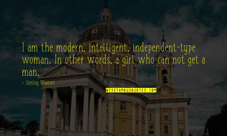 I Am Type Of Girl Quotes By Shelley Winters: I am the modern, intelligent, independent-type woman. In I Am Type Of Girl Quotes By Shelley Winters: I am the modern, intelligent, independent-type woman. In