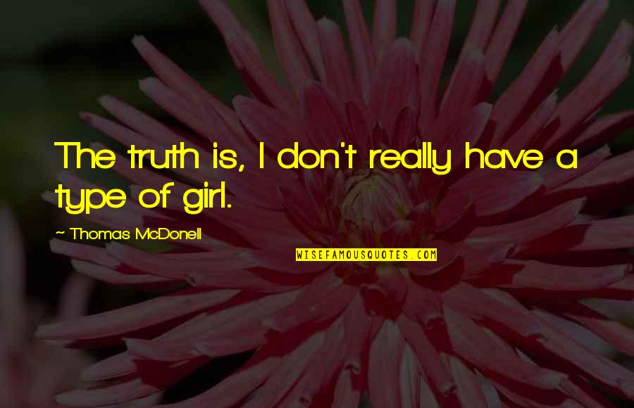 I Am Type Of Girl Quotes By Thomas McDonell: The truth is, I don't really have a I Am Type Of Girl Quotes By Thomas McDonell: The truth is, I don't really have a