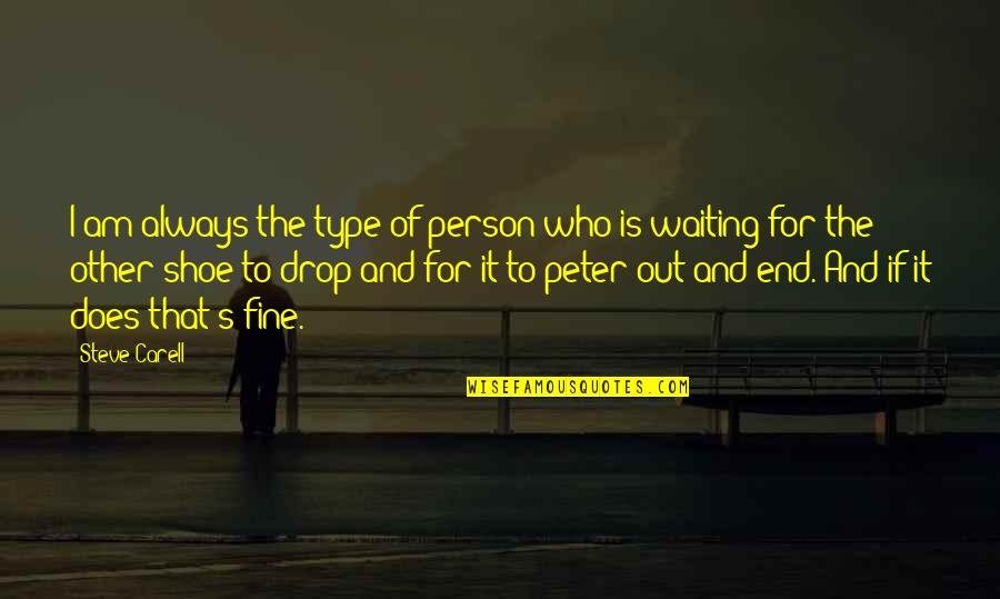 I Am Type Of Person Quotes By Steve Carell: I am always the type of person who