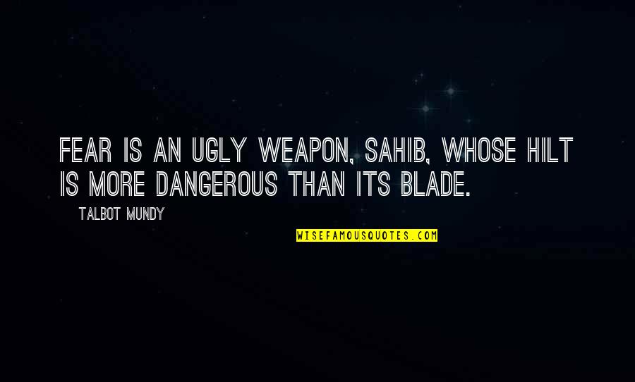 I Am Ugly Quotes By Talbot Mundy: Fear is an ugly weapon, sahib, whose hilt