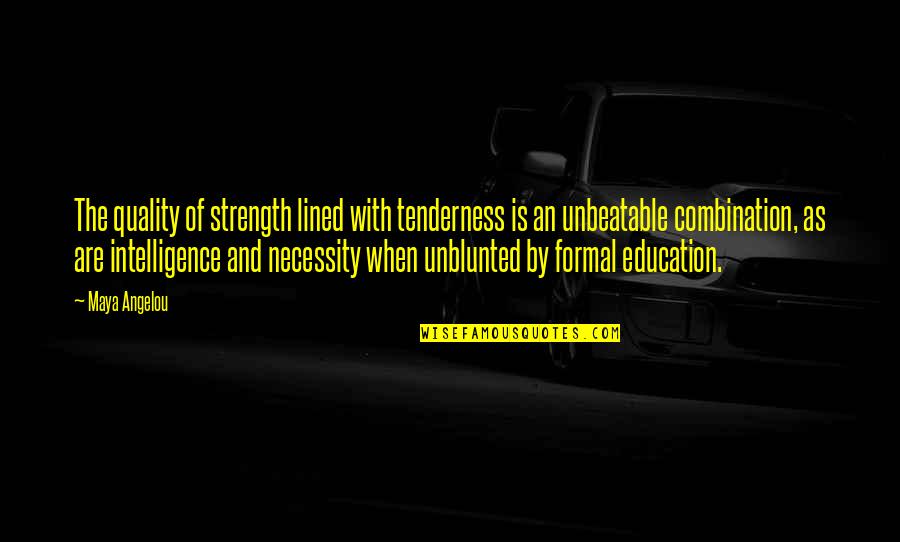 I Am Unbeatable Quotes By Maya Angelou: The quality of strength lined with tenderness is