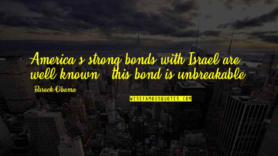 I Am Unbreakable Quotes By Barack Obama: America's strong bonds with Israel are well known