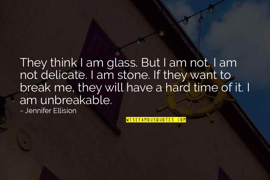 I Am Unbreakable Quotes By Jennifer Ellision: They think I am glass. But I am