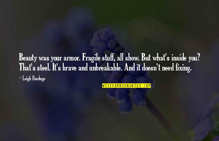 I Am Unbreakable Quotes By Leigh Bardugo: Beauty was your armor. Fragile stuff, all show.