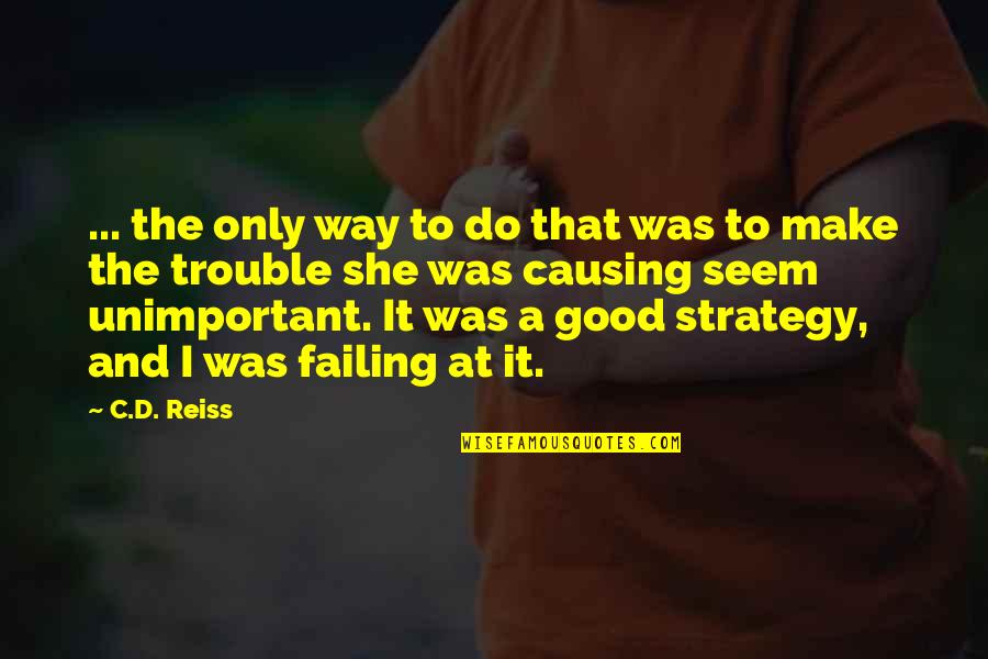 I Am Unimportant Quotes By C.D. Reiss: ... the only way to do that was