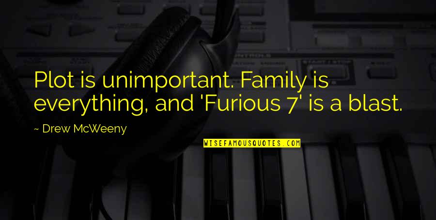 I Am Unimportant Quotes By Drew McWeeny: Plot is unimportant. Family is everything, and 'Furious