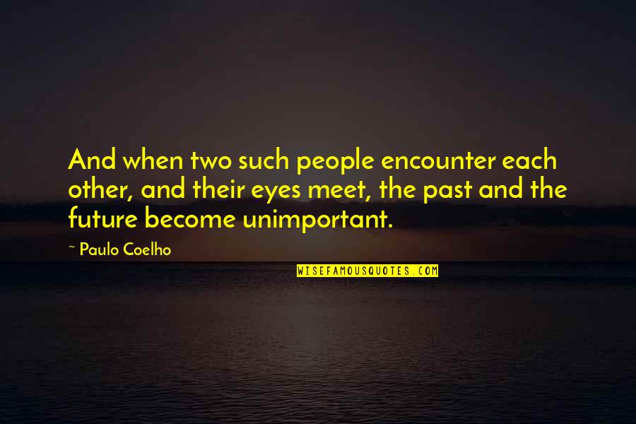 I Am Unimportant Quotes By Paulo Coelho: And when two such people encounter each other,