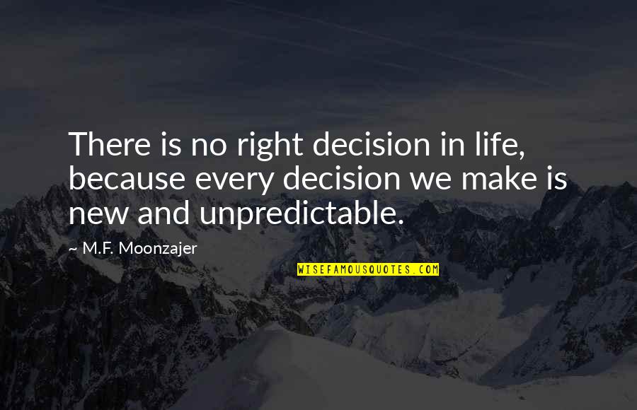 I Am Unpredictable Quotes By M.F. Moonzajer: There is no right decision in life, because
