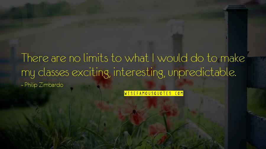 I Am Unpredictable Quotes By Philip Zimbardo: There are no limits to what I would
