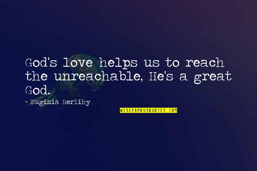 I Am Unreachable Quotes By Euginia Herlihy: God's love helps us to reach the unreachable,