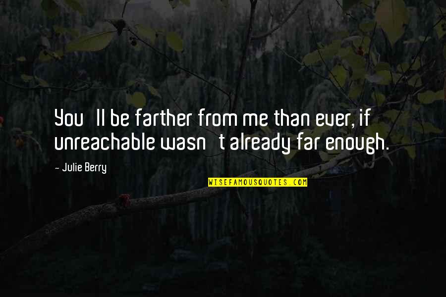 I Am Unreachable Quotes By Julie Berry: You'll be farther from me than ever, if