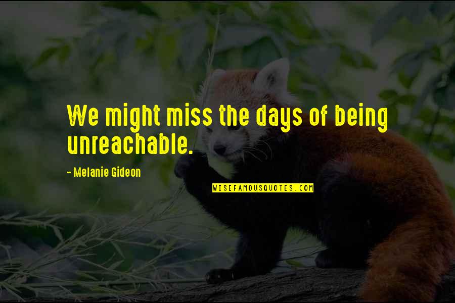 I Am Unreachable Quotes By Melanie Gideon: We might miss the days of being unreachable.
