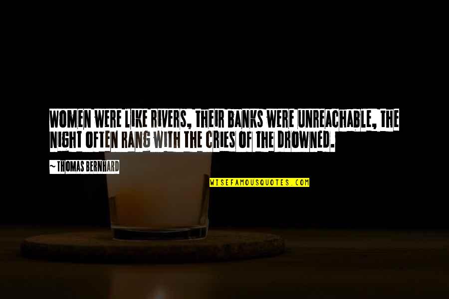 I Am Unreachable Quotes By Thomas Bernhard: Women were like rivers, their banks were unreachable,