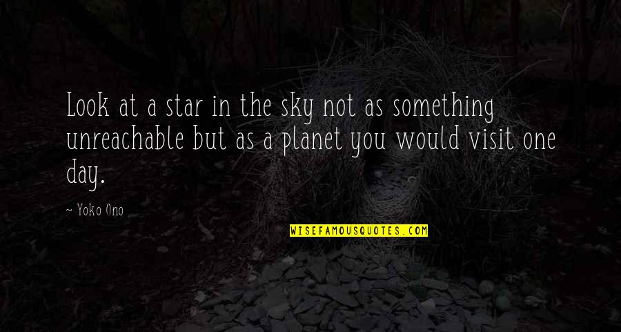 I Am Unreachable Quotes By Yoko Ono: Look at a star in the sky not