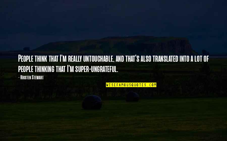 I Am Untouchable Quotes By Kristen Stewart: People think that I'm really untouchable, and that's