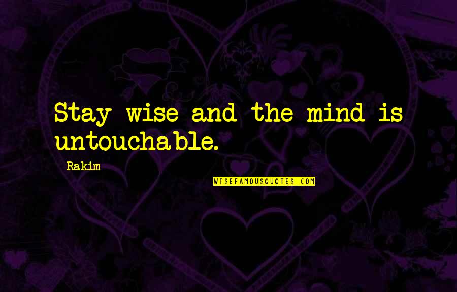 I Am Untouchable Quotes By Rakim: Stay wise and the mind is untouchable.