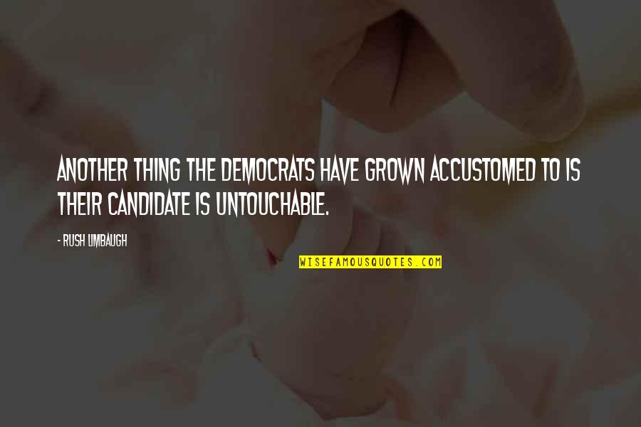 I Am Untouchable Quotes By Rush Limbaugh: Another thing the Democrats have grown accustomed to