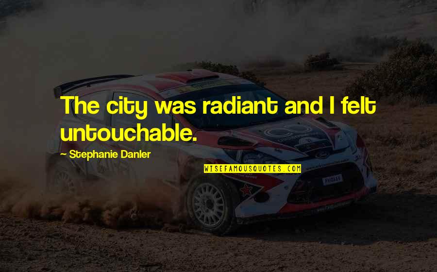 I Am Untouchable Quotes By Stephanie Danler: The city was radiant and I felt untouchable.
