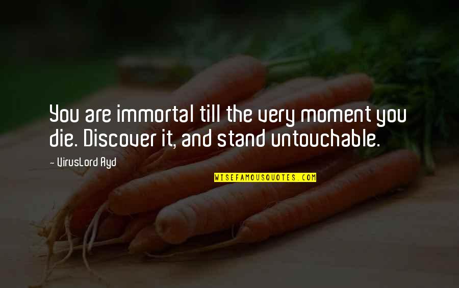 I Am Untouchable Quotes By VirusLord Ayd: You are immortal till the very moment you