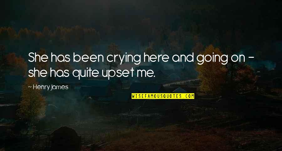 I Am Upset At You Quotes By Henry James: She has been crying here and going on