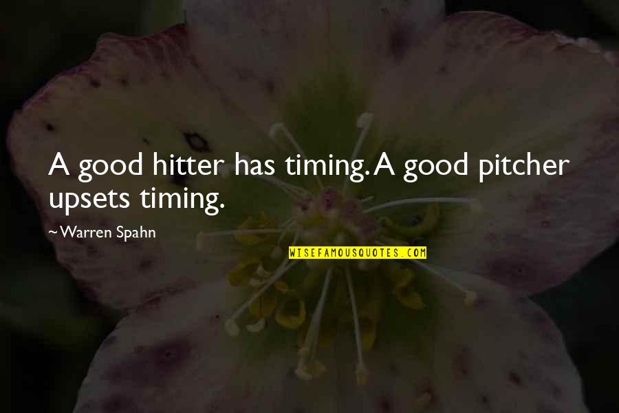 I Am Upset At You Quotes By Warren Spahn: A good hitter has timing. A good pitcher I Am Upset At You Quotes By Warren Spahn: A good hitter has timing. A good pitcher