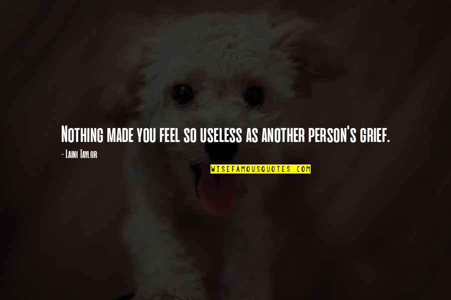 I Am Useless Person Quotes By Laini Taylor: Nothing made you feel so useless as another I Am Useless Person Quotes By Laini Taylor: Nothing made you feel so useless as another