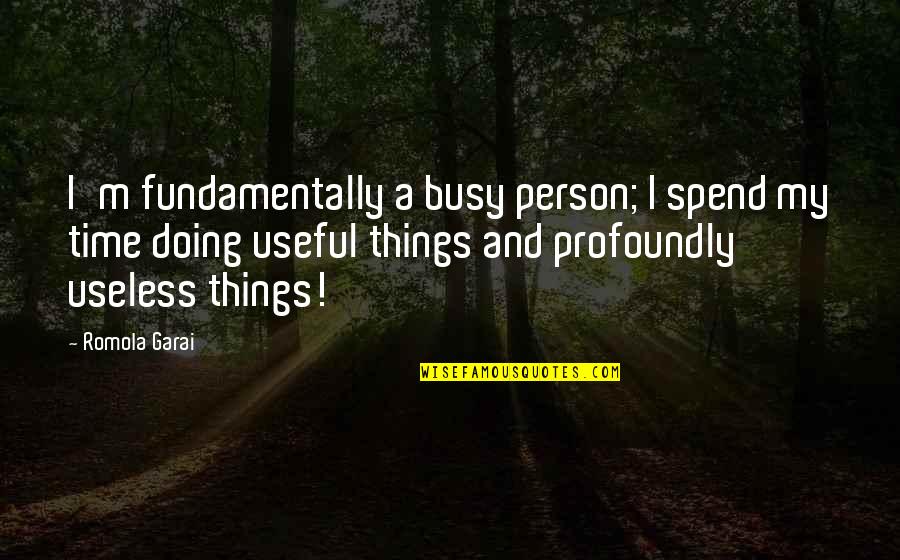 I Am Useless Person Quotes By Romola Garai: I'm fundamentally a busy person; I spend my