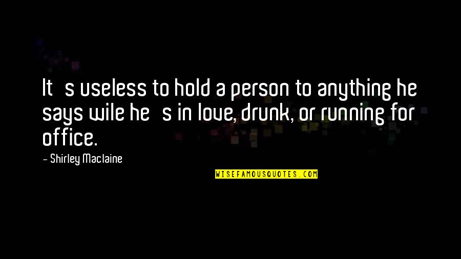 I Am Useless Person Quotes By Shirley Maclaine: It's useless to hold a person to anything I Am Useless Person Quotes By Shirley Maclaine: It's useless to hold a person to anything