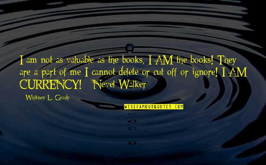 I Am Valuable Quotes By Whitney L. Grady: I am not as valuable as the books, I Am Valuable Quotes By Whitney L. Grady: I am not as valuable as the books,