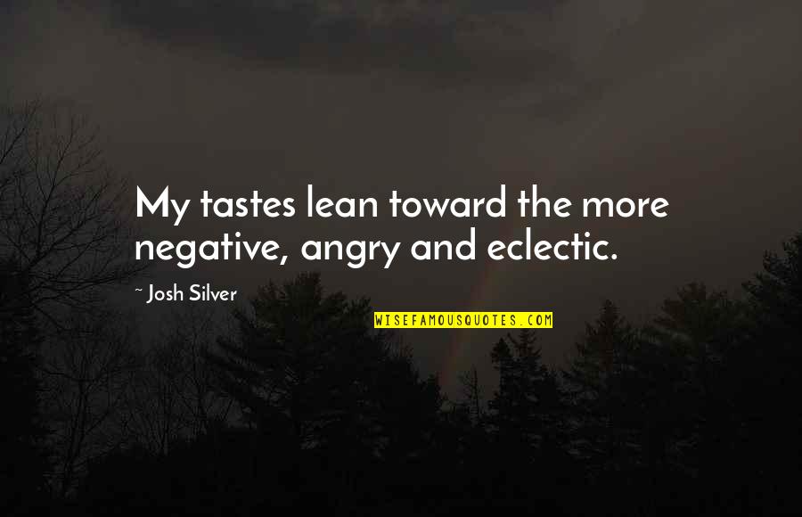I Am Very Angry Quotes By Josh Silver: My tastes lean toward the more negative, angry