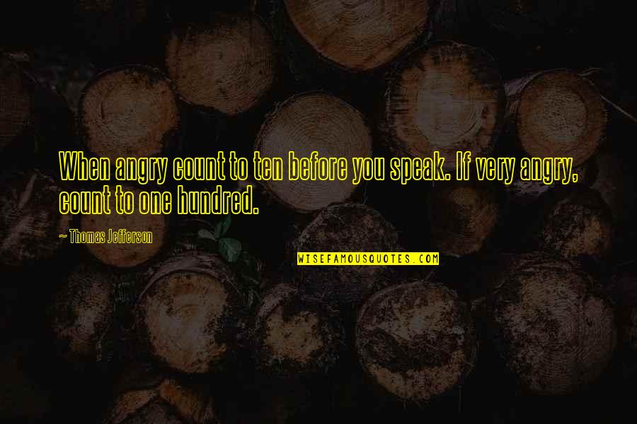 I Am Very Angry Quotes By Thomas Jefferson: When angry count to ten before you speak.