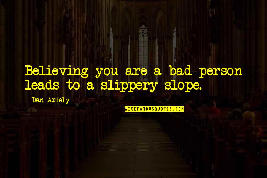 I Am Very Bad Person Quotes By Dan Ariely: Believing you are a bad person leads to